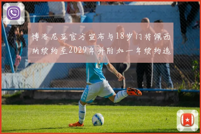 博洛尼亚官方宣布与18岁门将佩西纳续约至2029年并附加一年续约选项