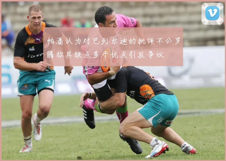 帕潘认为对巴列尔迪的批评不公罗腾称其缺点多于优点引发争议