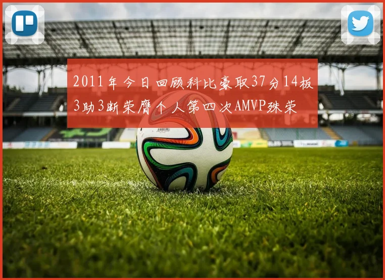 2011年今日回顾科比豪取37分14板3助3断荣膺个人第四次AMVP殊荣
